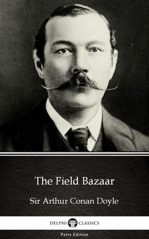 Cover of the book The Field Bazaar by Sir Arthur Conan Doyle (Illustrated) by Sir Arthur Conan Doyle, PublishDrive