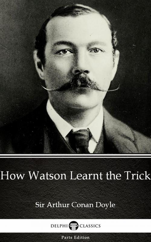 Cover of the book How Watson Learnt the Trick by Sir Arthur Conan Doyle (Illustrated) by Sir Arthur Conan Doyle, PublishDrive