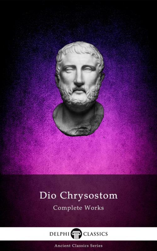 Cover of the book Delphi Complete Works of Dio Chrysostom - 'The Discourses' (Illustrated) by Dio Chrysostom, PublishDrive