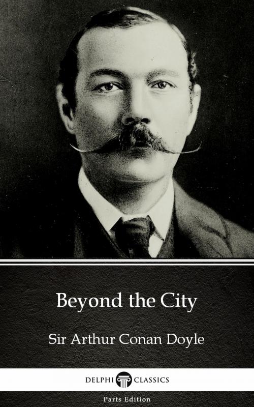 Cover of the book Beyond the City by Sir Arthur Conan Doyle (Illustrated) by Sir Arthur Conan Doyle, PublishDrive