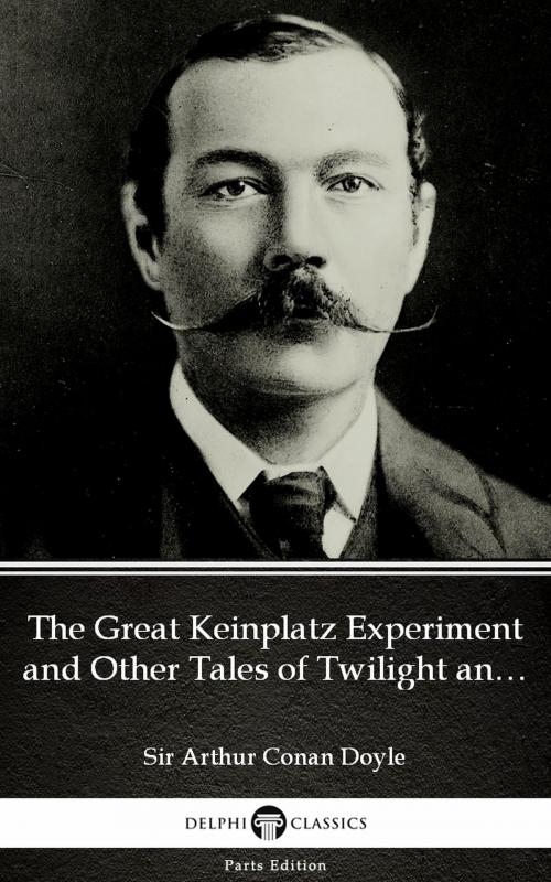Cover of the book The Great Keinplatz Experiment and Other Tales of Twilight and the Unseen by Sir Arthur Conan Doyle (Illustrated) by Sir Arthur Conan Doyle, PublishDrive