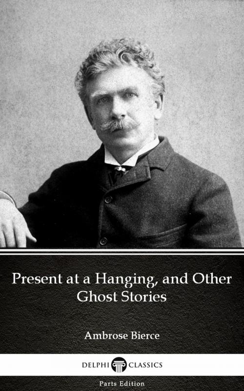 Cover of the book Present at a Hanging, and Other Ghost Stories by Ambrose Bierce (Illustrated) by Ambrose Bierce, PublishDrive