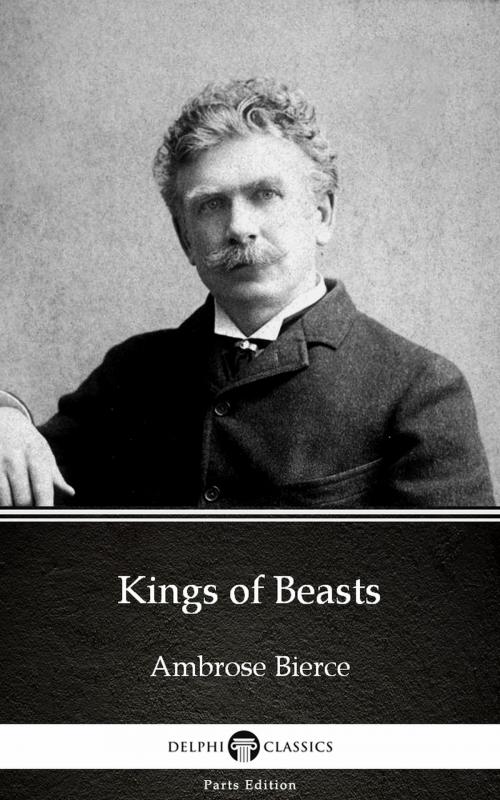 Cover of the book Kings of Beasts by Ambrose Bierce (Illustrated) by Ambrose Bierce, PublishDrive