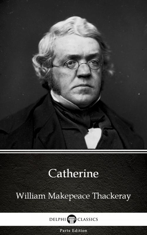 Cover of the book Catherine by William Makepeace Thackeray (Illustrated) by William Makepeace Thackeray, PublishDrive