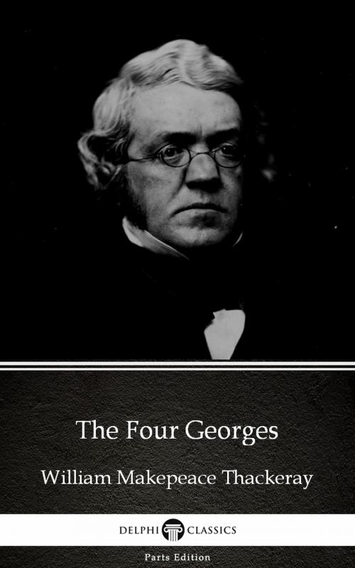 Cover of the book The Four Georges by William Makepeace Thackeray (Illustrated) by William Makepeace Thackeray, PublishDrive
