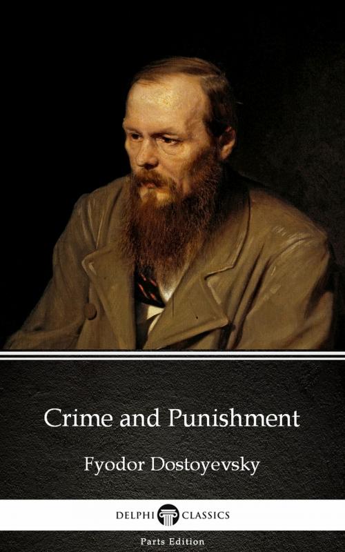 Cover of the book Crime and Punishment by Fyodor Dostoyevsky by Fyodor Dostoyevsky, Delphi Classics (Parts Edition)