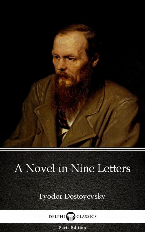 Cover of the book A Novel in Nine Letters by Fyodor Dostoyevsky by Fyodor Dostoyevsky, Delphi Classics (Parts Edition)