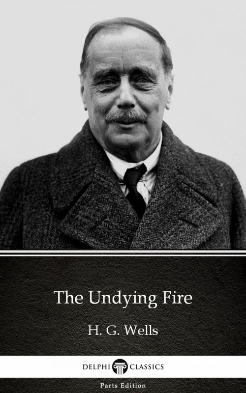 Cover of the book The Undying Fire by H. G. Wells (Illustrated) by H. G. Wells, PublishDrive