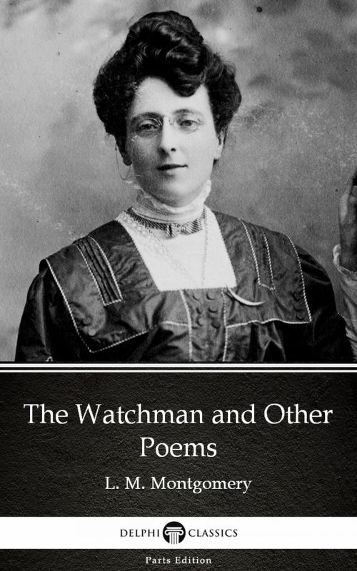Cover of the book The Watchman and Other Poems by L. M. Montgomery (Illustrated) by L. M. Montgomery, PublishDrive