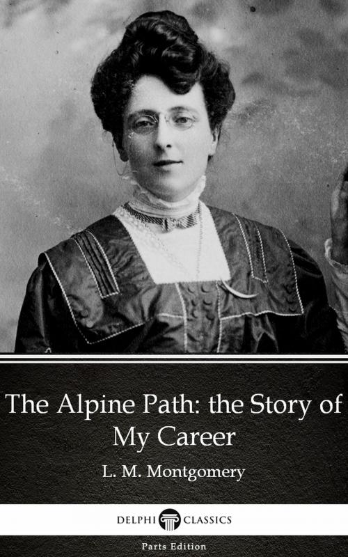 Cover of the book The Alpine Path: the Story of My Career by L. M. Montgomery (Illustrated) by L. M. Montgomery, PublishDrive