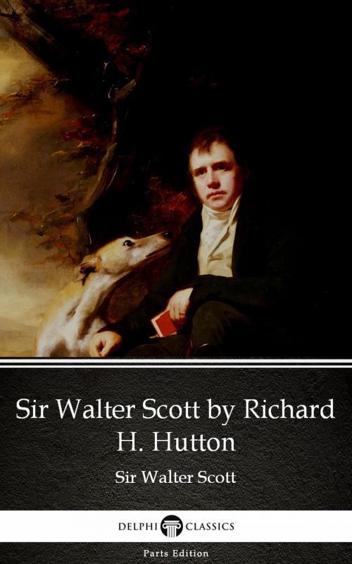 Cover of the book Sir Walter Scott by Richard H. Hutton by Sir Walter Scott (Illustrated) by Sir Walter Scott, PublishDrive
