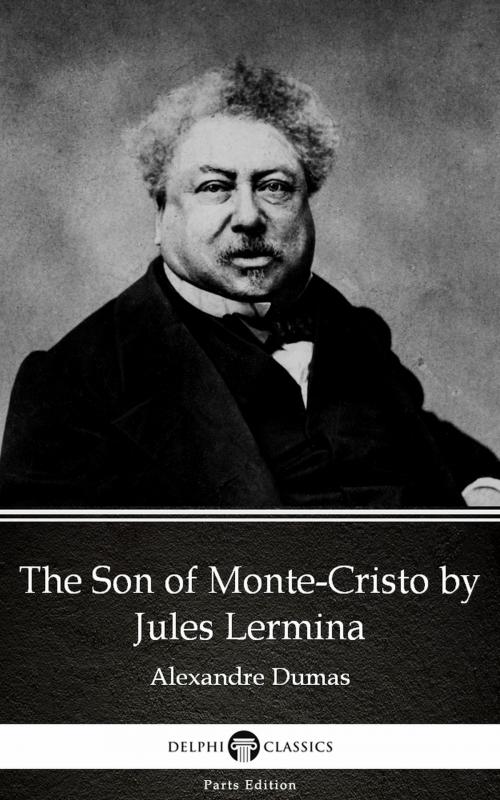 Cover of the book The Son of Monte-Cristo by Jules Lermina by Alexandre Dumas (Illustrated) by Alexandre Dumas, PublishDrive