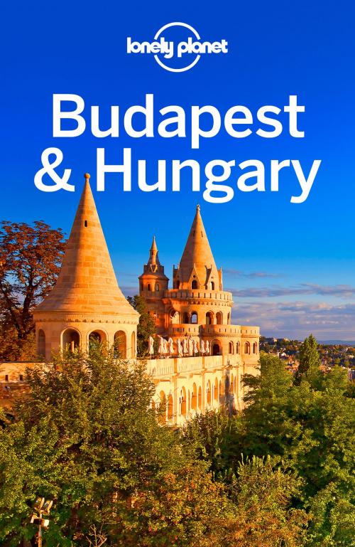 Cover of the book Lonely Planet Budapest & Hungary by Lonely Planet, Steve Fallon, Anna Kaminski, Lonely Planet Global Limited
