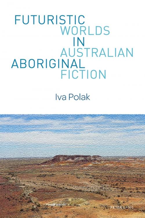 Cover of the book Futuristic Worlds in Australian Aboriginal Fiction by Iva Polak, Peter Lang