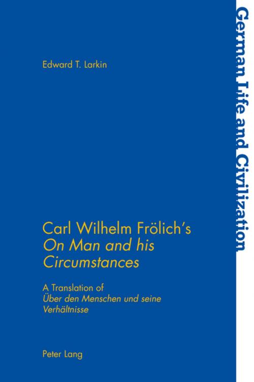Cover of the book Carl Wilhelm Froelichs «On Man and his Circumstances» by Edward T. Larkin, Peter Lang