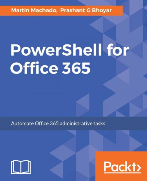 Cover of the book PowerShell for Office 365 by Martin Machado, Prashant G Bhoyar, Packt Publishing