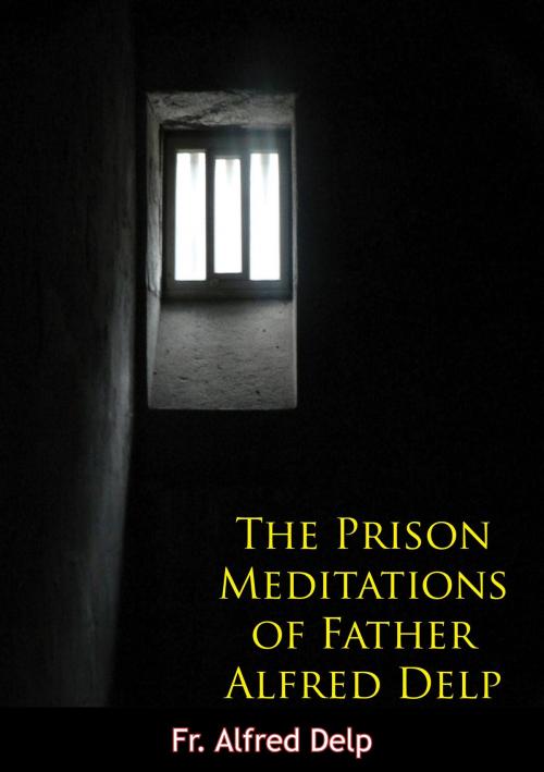 Cover of the book The Prison Meditations of Father Alfred Delp by Fr. Alfred Delp, Papamoa Press