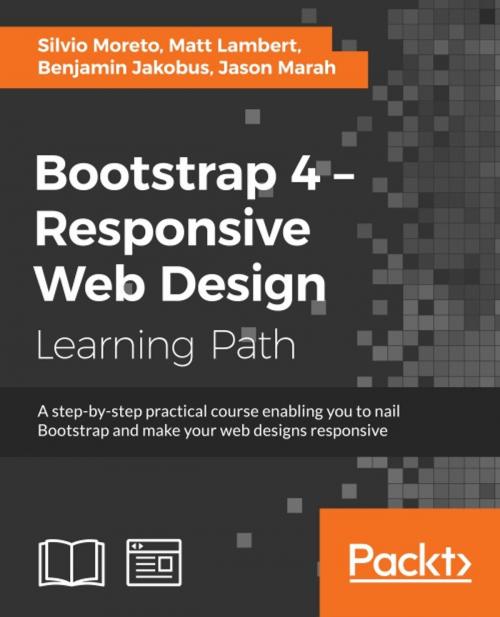 Cover of the book Bootstrap 4 – Responsive Web Design by Silvio Moreto, Matt Lambert, Benjamin Jakobus, Jason Marah, Packt Publishing