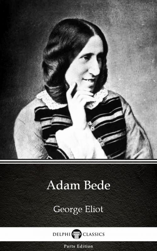 Cover of the book Adam Bede by George Eliot - Delphi Classics (Illustrated) by George Eliot, PublishDrive