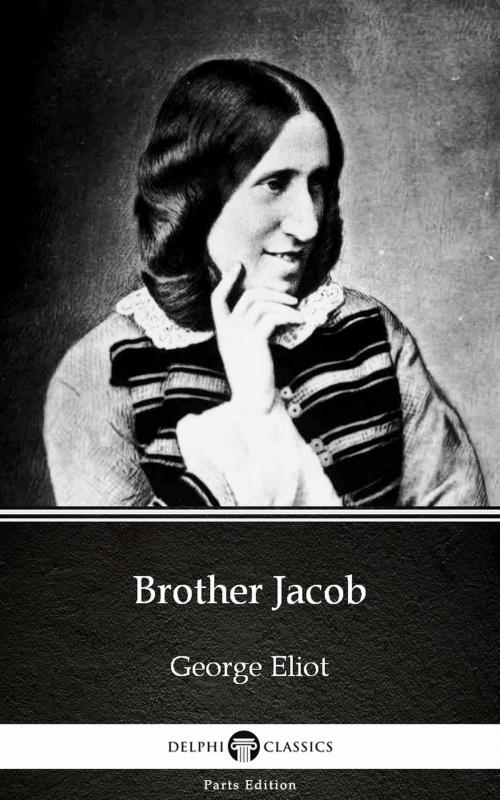 Cover of the book Brother Jacob by George Eliot - Delphi Classics (Illustrated) by George Eliot, PublishDrive