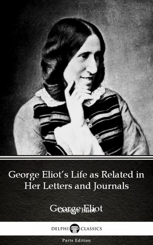 Cover of the book George Eliot’s Life as Related in Her Letters and Journals by George Eliot - Delphi Classics (Illustrated) by George Eliot, PublishDrive