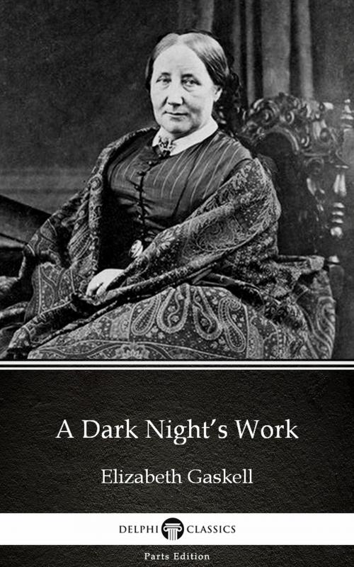 Cover of the book A Dark Night’s Work by Elizabeth Gaskell - Delphi Classics (Illustrated) by Elizabeth Gaskell, PublishDrive