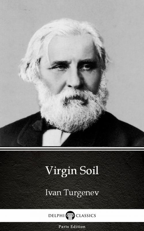 Cover of the book Virgin Soil by Ivan Turgenev - Delphi Classics (Illustrated) by Ivan Turgenev, PublishDrive