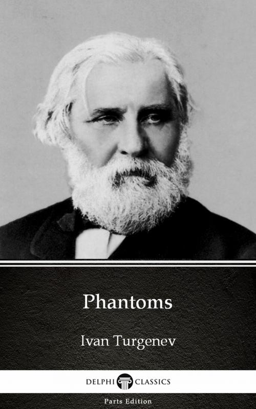 Cover of the book Phantoms by Ivan Turgenev - Delphi Classics (Illustrated) by Ivan Turgenev, PublishDrive
