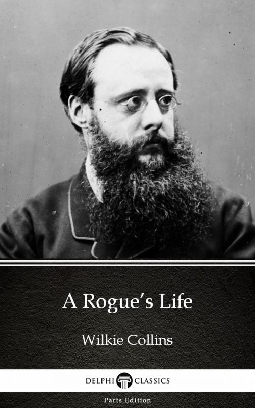 Cover of the book A Rogue’s Life by Wilkie Collins - Delphi Classics (Illustrated) by Wilkie Collins, PublishDrive