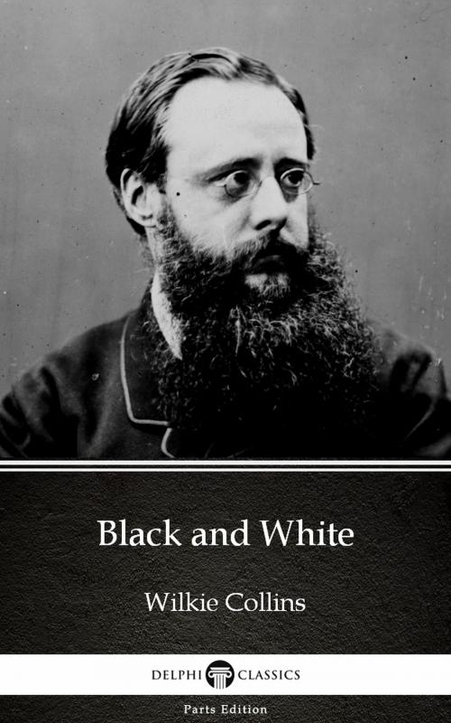 Cover of the book Black and White by Wilkie Collins - Delphi Classics (Illustrated) by Wilkie Collins, PublishDrive