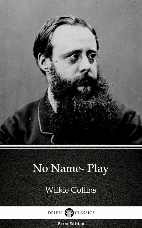 Cover of the book No Name- Play by Wilkie Collins - Delphi Classics (Illustrated) by Wilkie Collins, PublishDrive
