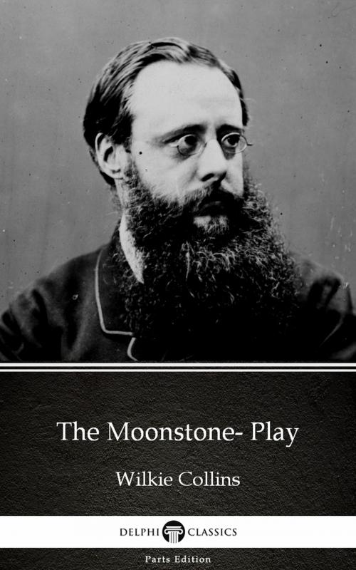 Cover of the book The Moonstone- Play by Wilkie Collins - Delphi Classics (Illustrated) by Wilkie Collins, PublishDrive