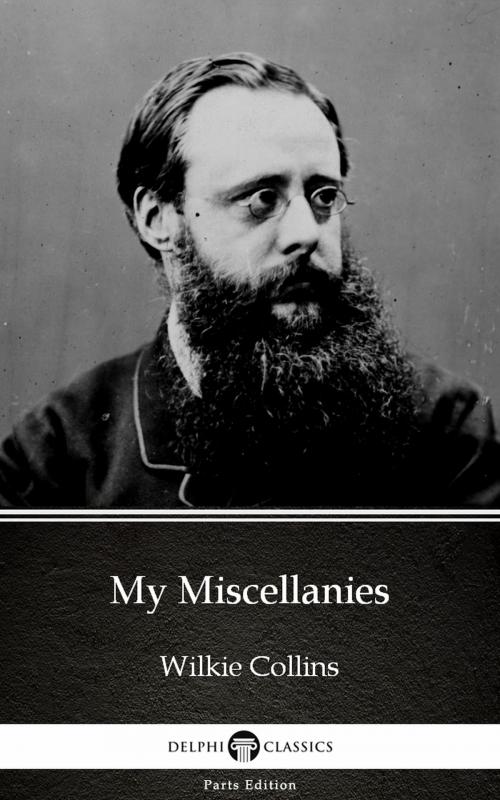 Cover of the book My Miscellanies by Wilkie Collins - Delphi Classics (Illustrated) by Wilkie Collins, PublishDrive
