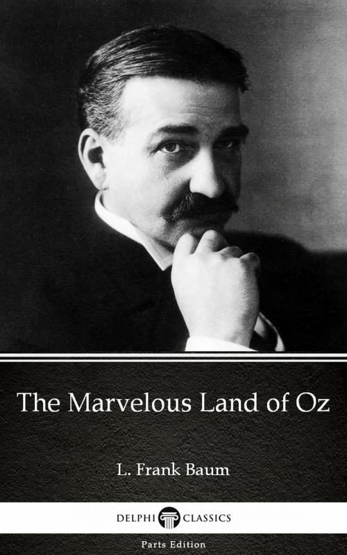 Cover of the book The Marvelous Land of Oz by L. Frank Baum - Delphi Classics (Illustrated) by L. Frank Baum, PublishDrive
