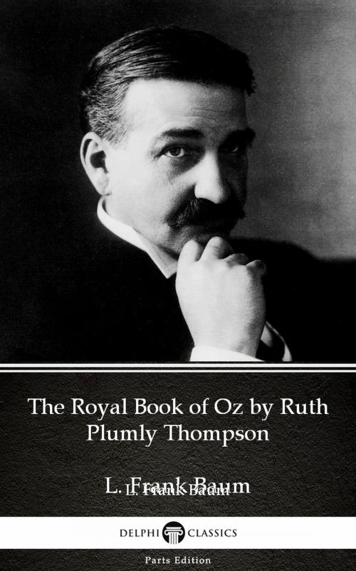 Cover of the book The Royal Book of Oz by Ruth Plumly Thompson by L. Frank Baum - Delphi Classics (Illustrated) by L. Frank Baum, PublishDrive