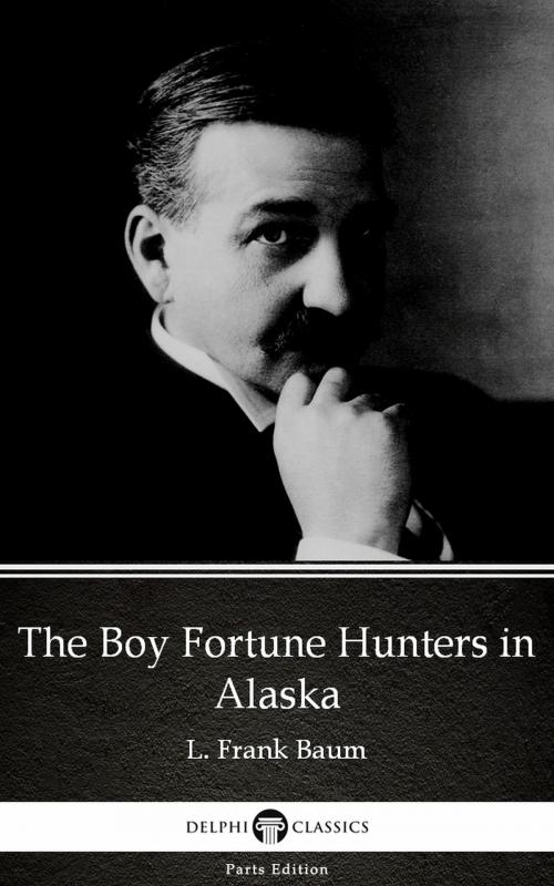 Cover of the book The Boy Fortune Hunters in Alaska by L. Frank Baum - Delphi Classics (Illustrated) by L. Frank Baum, PublishDrive