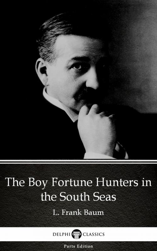 Cover of the book The Boy Fortune Hunters in the South Seas by L. Frank Baum - Delphi Classics (Illustrated) by L. Frank Baum, PublishDrive