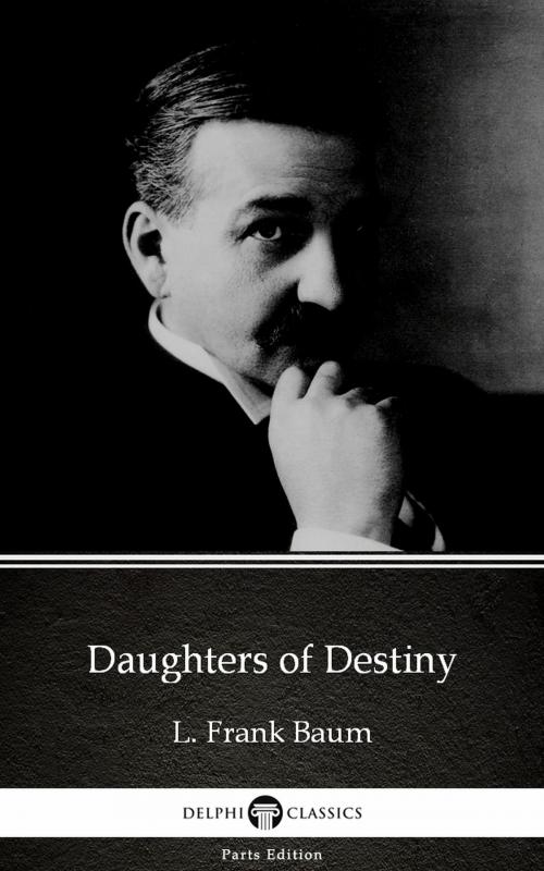 Cover of the book Daughters of Destiny by L. Frank Baum - Delphi Classics (Illustrated) by L. Frank Baum, PublishDrive