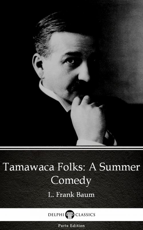 Cover of the book Tamawaca Folks A Summer Comedy by L. Frank Baum - Delphi Classics (Illustrated) by L. Frank Baum, PublishDrive