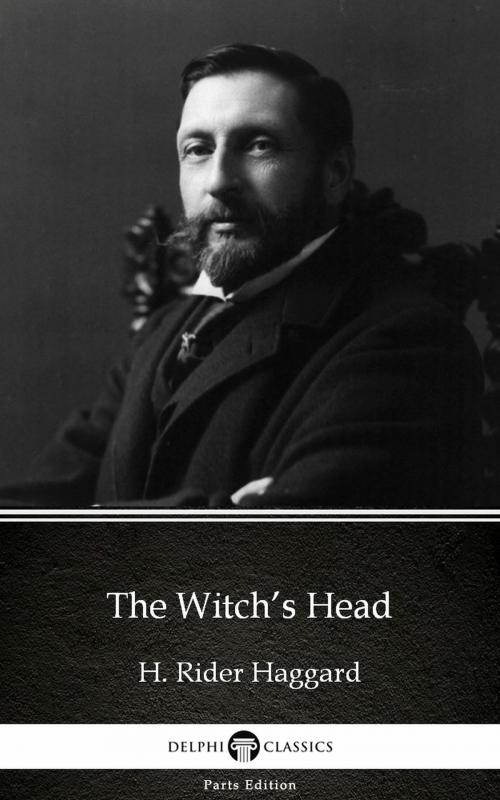 Cover of the book The Witch’s Head by H. Rider Haggard - Delphi Classics (Illustrated) by H. Rider Haggard, PublishDrive