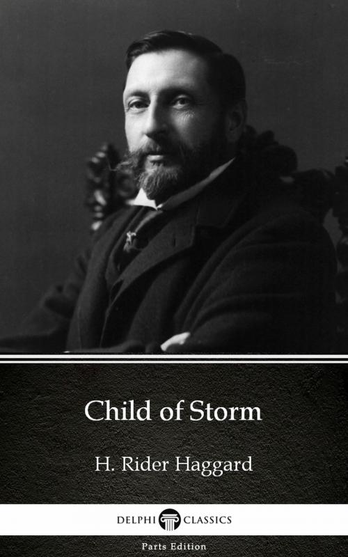 Cover of the book Child of Storm by H. Rider Haggard - Delphi Classics (Illustrated) by H. Rider Haggard, PublishDrive