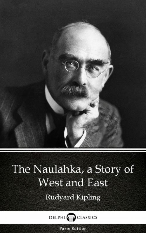 Cover of the book The Naulahka, a Story of West and East by Rudyard Kipling - Delphi Classics (Illustrated) by Rudyard Kipling, PublishDrive
