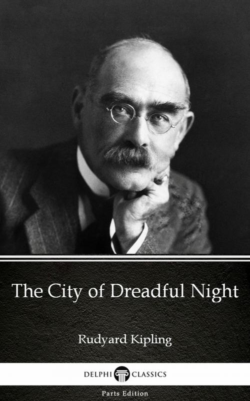 Cover of the book The City of Dreadful Night by Rudyard Kipling - Delphi Classics (Illustrated) by Rudyard Kipling, PublishDrive
