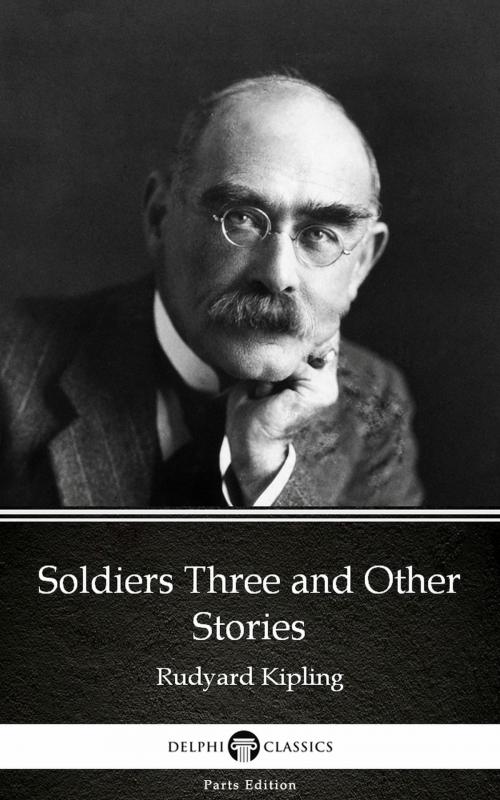 Cover of the book Soldiers Three and Other Stories by Rudyard Kipling - Delphi Classics (Illustrated) by Rudyard Kipling, PublishDrive