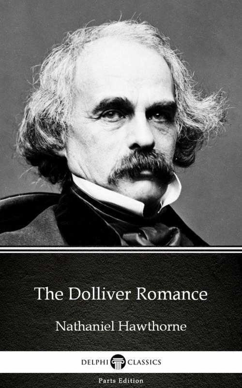 Cover of the book The Dolliver Romance by Nathaniel Hawthorne - Delphi Classics (Illustrated) by Nathaniel Hawthorne, PublishDrive