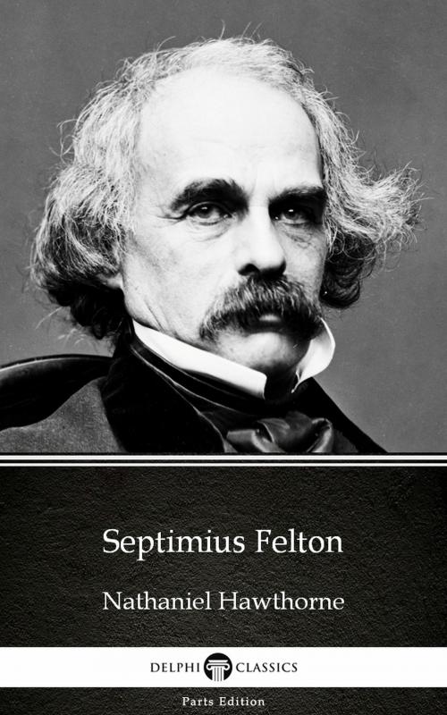 Cover of the book Septimius Felton by Nathaniel Hawthorne - Delphi Classics (Illustrated) by Nathaniel Hawthorne, PublishDrive