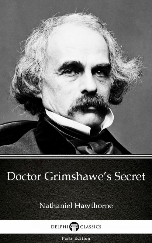 Cover of the book Doctor Grimshawe’s Secret by Nathaniel Hawthorne - Delphi Classics (Illustrated) by Nathaniel Hawthorne, PublishDrive