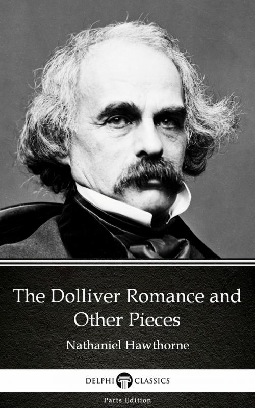 Cover of the book The Dolliver Romance and Other Pieces by Nathaniel Hawthorne - Delphi Classics (Illustrated) by Nathaniel Hawthorne, PublishDrive