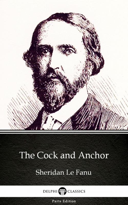 Cover of the book The Cock and Anchor by Sheridan Le Fanu - Delphi Classics (Illustrated) by Sheridan Le Fanu, PublishDrive