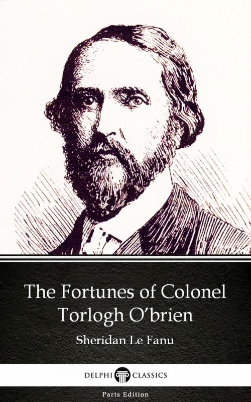 Cover of the book The Fortunes of Colonel Torlogh O’brien by Sheridan Le Fanu - Delphi Classics (Illustrated) by Sheridan Le Fanu, PublishDrive